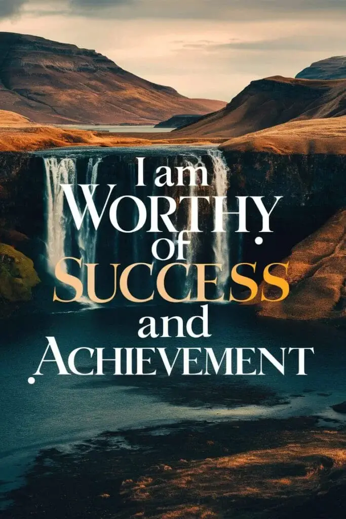 I am worthy of success and achievement.