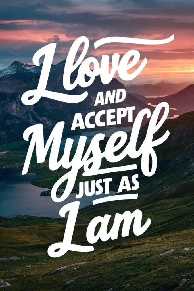 I love and accept myself just as I am.