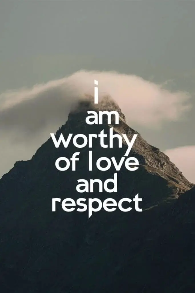 I am worthy of love and respect.