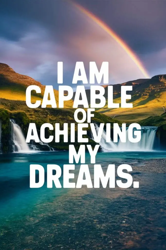 I am capable of achieving my dreams.