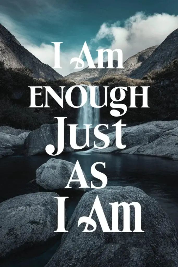 I am enough, just as I am.