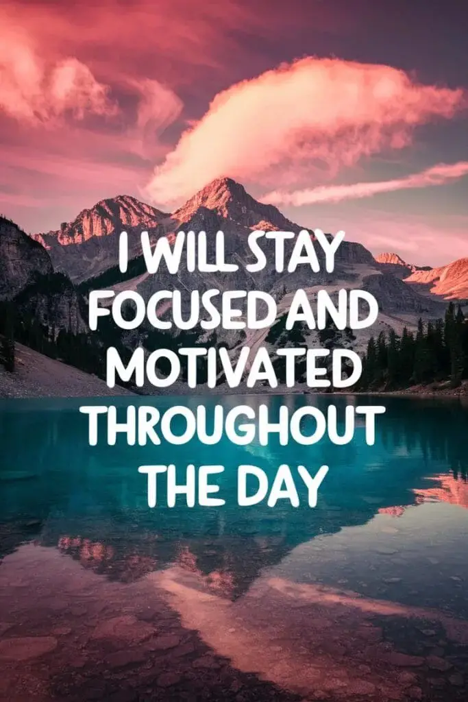 I will stay focused and motivated throughout the day.